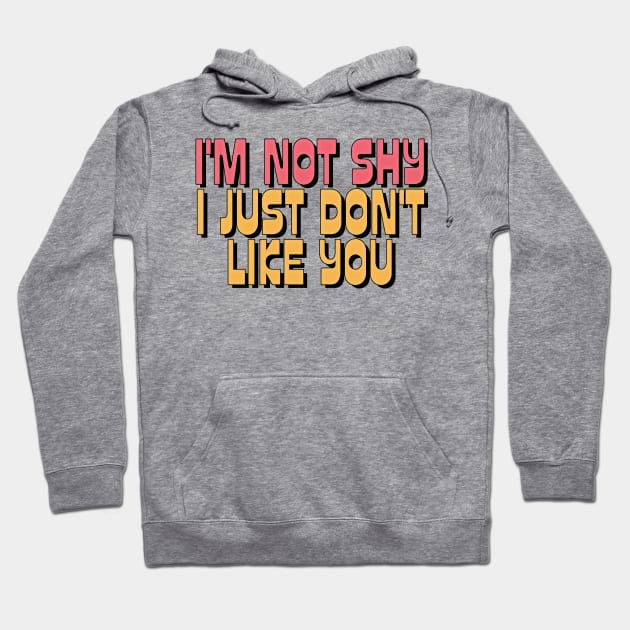 I'M NOT SHY I JUST DON'T LIKE YOU Hoodie by DankFutura